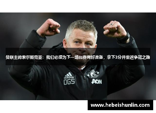 曼联主帅索尔斯克亚：我们必须为下一场比赛做好准备，拿下3分并重返争冠之路