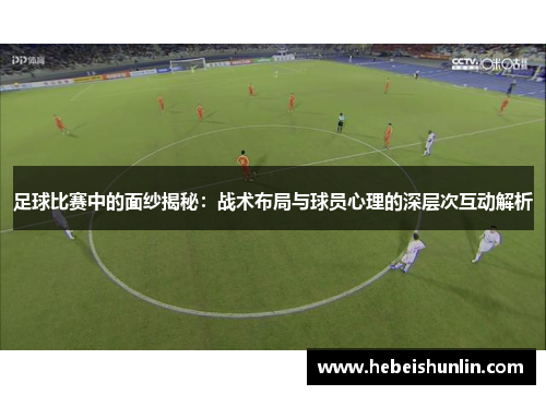 足球比赛中的面纱揭秘：战术布局与球员心理的深层次互动解析