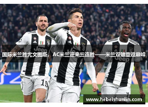 国际米兰胜尤文图斯，AC米兰迎来三连胜——米兰双雄重返巅峰