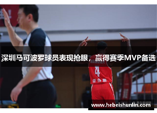 深圳马可波罗球员表现抢眼，赢得赛季MVP备选