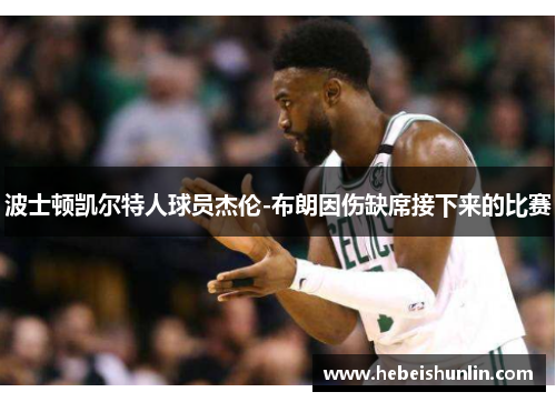 波士顿凯尔特人球员杰伦-布朗因伤缺席接下来的比赛