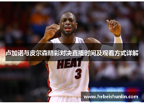 卢加诺与皮尔森精彩对决直播时间及观看方式详解