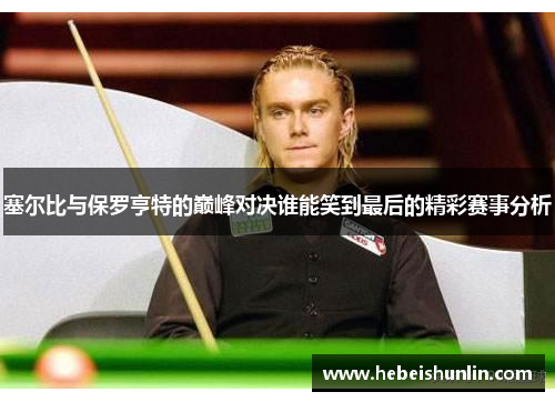 塞尔比与保罗亨特的巅峰对决谁能笑到最后的精彩赛事分析