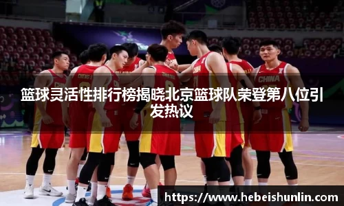 篮球灵活性排行榜揭晓北京篮球队荣登第八位引发热议