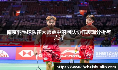 南京羽毛球队在大师赛中的团队协作表现分析与点评